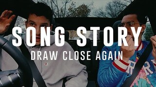 DRAW CLOSE AGAIN - SONG STORY