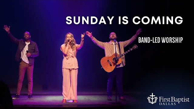 “Sunday Is Coming” First Dallas Worship Band | March 31, 2024