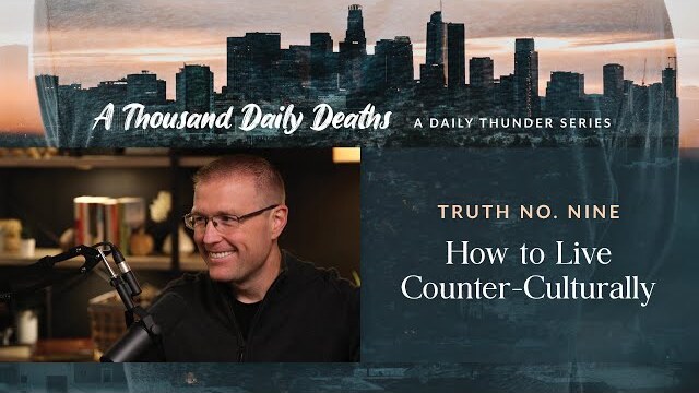 How to Live Counter-Culturally // A Thousand Daily Deaths 09 (Eric Ludy + Nathan Johnson)
