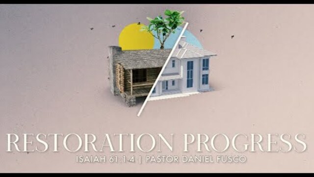 Restoration Progress (Isaiah 61:1-4) Pastor Daniel Fusco