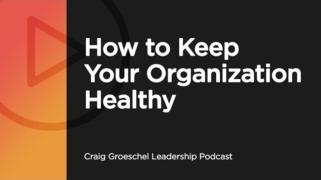 How to Keep Your Organization Healthy - Craig Groeschel Leadership Podcast