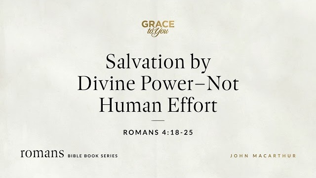 Salvation by Divine Power – Not Human Effort (Romans 4:18–25) [Audio Only]