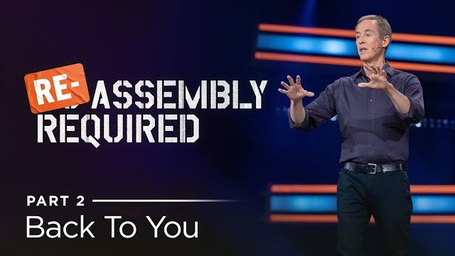 Re-Assembly Required, Part 2: Back To You // Andy Stanley