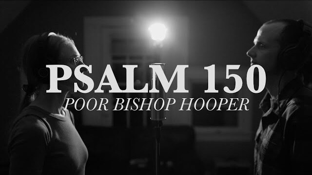 Psalm 150 | Poor Bishop Hooper