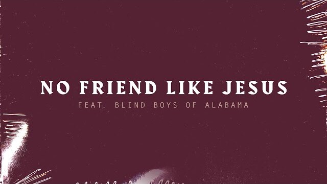 No Friend Like Jesus featuring Blind Boys of Alabama | Lyric Video
