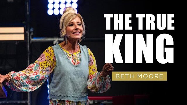 The True King | Beth Moore | Marvelously Helped Part 3 of 5