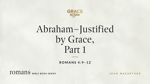 Abraham–Justified by Grace, Part 1 (Romans 4:9–12) [Audio Only]