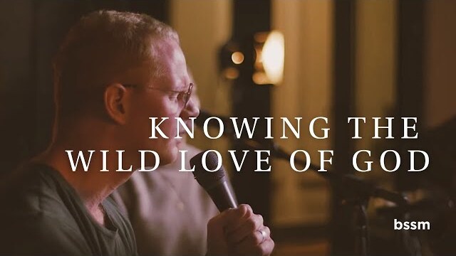 Knowing the Wild Love of God | Dave Ward | BSSM Encounter Room