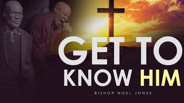 BISHOP NOEL JONES - GET TO KNOW HIM