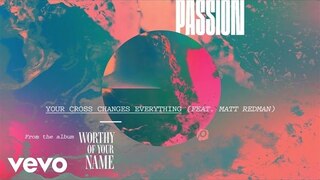 Passion - Your Cross Changes Everything (Live/Audio) ft. Matt Redman