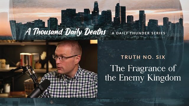 The Fragrance of the Enemy Kingdom // A Thousand Daily Deaths 06 (Eric Ludy + Nathan Johnson)