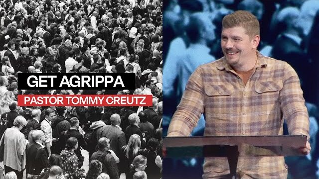 Get Agrippa | Pastor Tommy Creutz, September 16–17, 2023