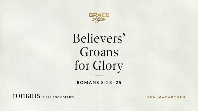 Believers' Groans for Glory (Romans 8:23–25) [Audio Only]
