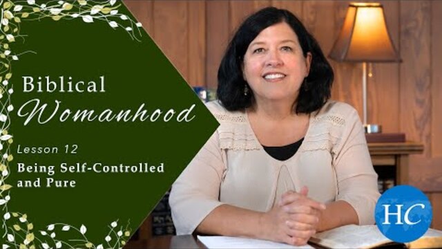 Being Self-Controlled and Pure | Biblical Womanhood Lesson 12