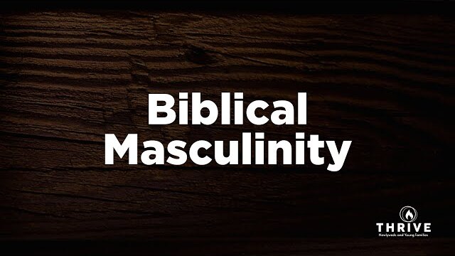 Biblical Masculinity | Thrive Newlyweds and Young Families Ministry | Pastor Mark Kelley