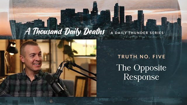 The Opposite Response // A Thousand Daily Deaths 05 (Eric Ludy + Nathan Johnson)