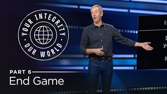 Your Integrity, Our World — Part 6: End Game // Andy Stanley