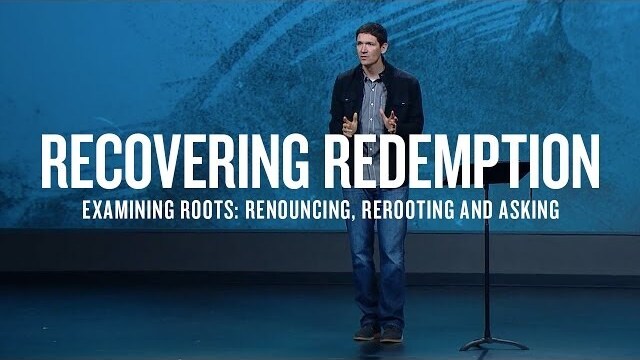 Recovering Redemption (Part 8) - Examining Roots: Renouncing, Rerooting and Asking