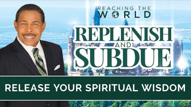 Release Your Spiritual Wisdom - Replenish and Subdue
