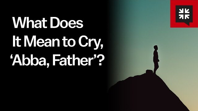 What Does It Mean to Cry, ‘Abba, Father’?