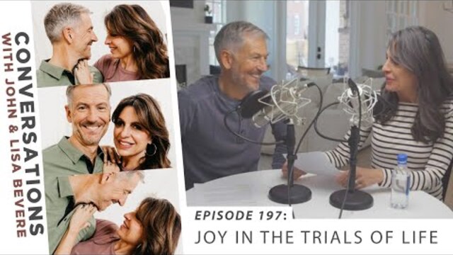 PODCAST: Conversations with John & Lisa | Ep. 197: Joy in the Trials of Life