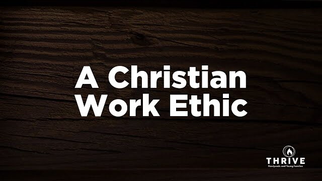 A Christian Work Ethic | Thrive Newlyweds and Young Families Ministry | Pastor Mark Kelley