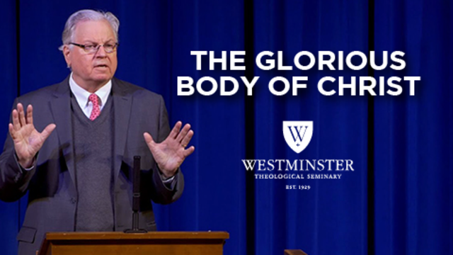 The Glorious Body of Christ | Westminster Theological Seminary