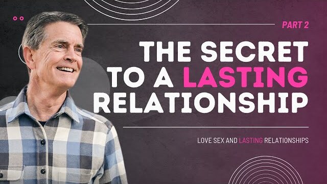 Love and Sex Series: The Secret to a Lasting Relationship Part 2 | Chip Ingram