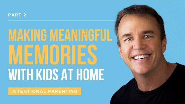 Intentional Parenting Series: Making Meaningful Memories With Kids At Home, Part 2 | Doug Fields
