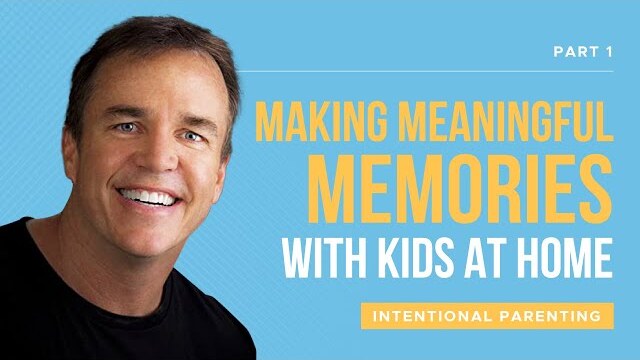 Intentional Parenting Series: Making Meaningful Memories With Kids At Home, Part 1 | Doug Fields