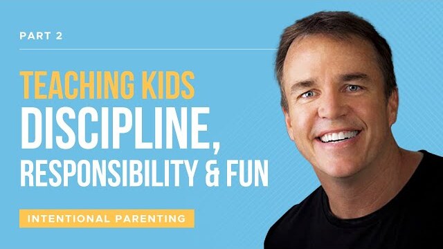 Intentional Parenting Series: Teaching Kids Discipline, Responsibility & Fun, Part 2 | Doug Fields