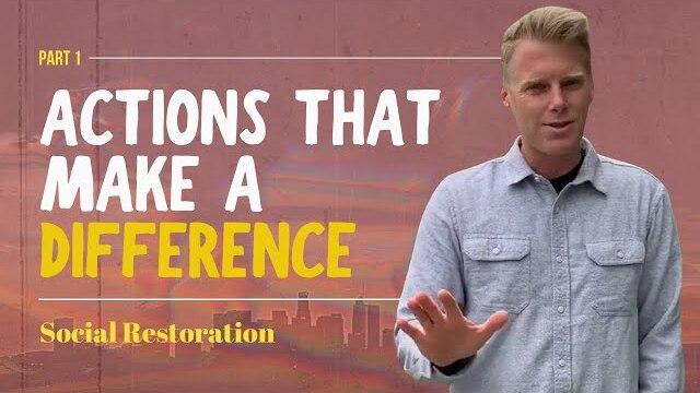 Social Restoration Series: Actions That Make A Difference, Part 1 | Ryan Ingram