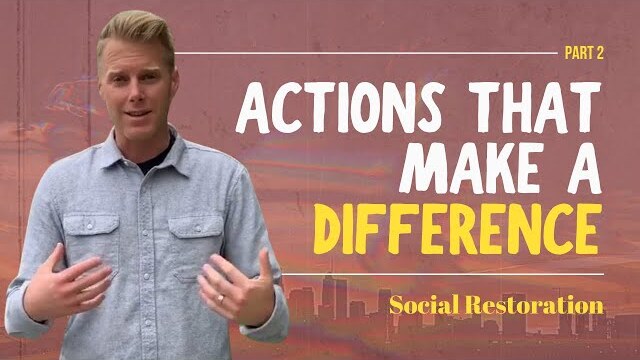 Social Restoration Series: Actions That Make A Difference, Part 2 | Ryan Ingram