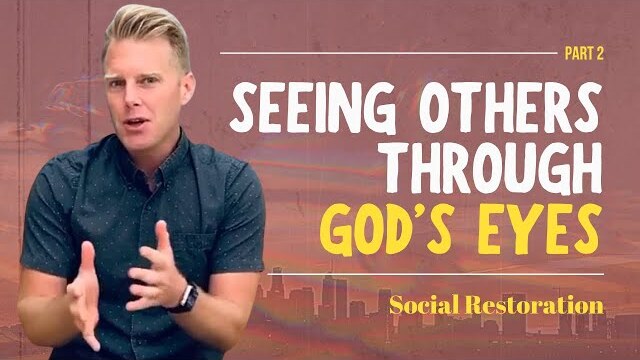 Social Restoration Series: Seeing Others Through God's Eyes, Part 2 | Ryan Ingram