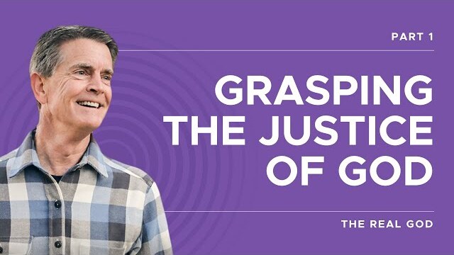 The Real God Series: Grasping The Justice of God, Part 1 | Chip Ingram