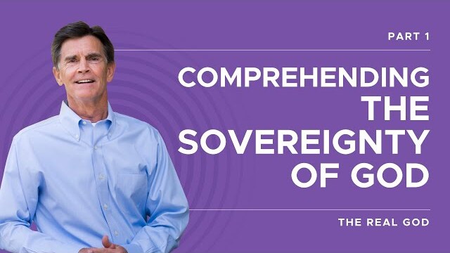 The Real God Series: Comprehending The Sovereignty of God, Part 1 | Chip Ingram