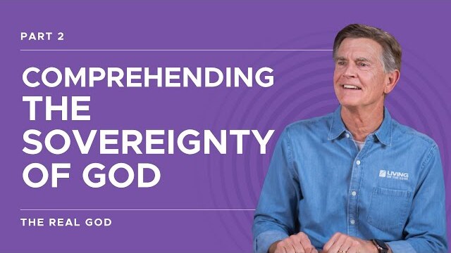 The Real God Series: Comprehending The Sovereignty of God, Part 2 | Chip Ingram