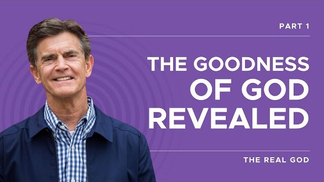 The Real God Series: The Goodness of God Revealed, Part 1 | Chip Ingram