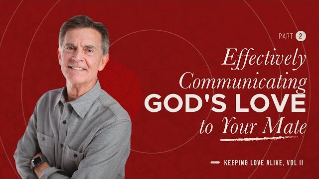 Keeping Love Alive: Effectively Communicating God's Love to Your Mate, Part 2 | Chip Ingram