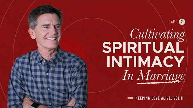 Keeping Love Alive: Cultivating Spiritual Intimacy In Marriage, Part 2 | Chip Ingram