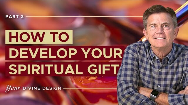 Your Divine Design: How To Develop Your Spiritual Gift, Part 2 | Chip Ingram