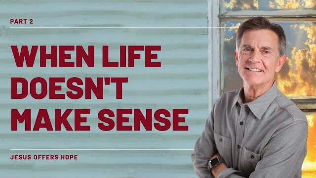 Jesus Offers Hope Series: When Life Doesn't Make Sense, Part 2 | Chip Ingram