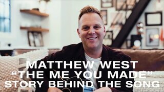 Matthew West - Story Behind "The Me You Made"