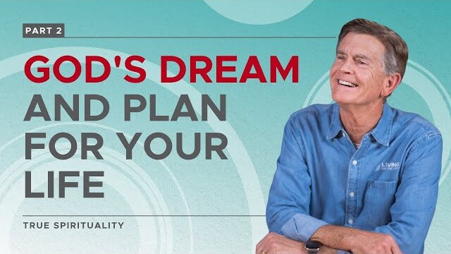 True Spirituality Series: God's Dream and Plan For Your Life, Part 2 | Chip Ingram