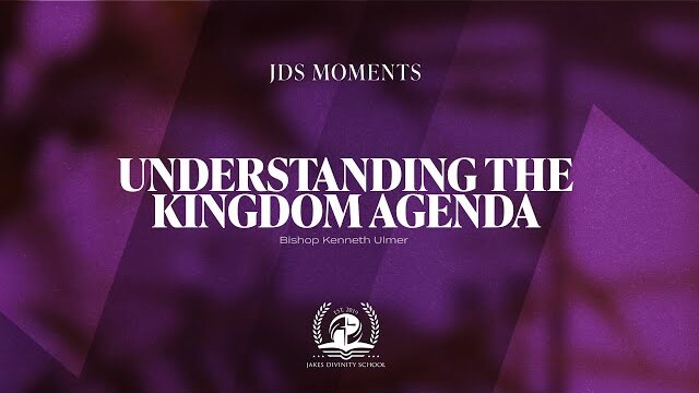 #JDSMoments: Understanding the Kingdom Agenda - Bishop Kenneth Ulmer