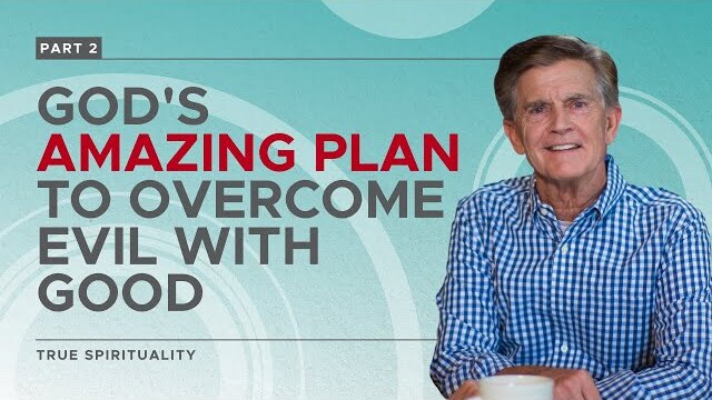 True Spirituality Series: God's Amazing Plan To Overcome Evil With Good, Part 2 | Chip Ingram