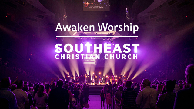 Awaken Worship | Southeast Christian Church