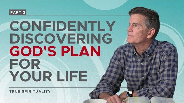 True Spirituality Series: Confidently Discovering God's Plan For Your Life, Part 2 | Chip Ingram