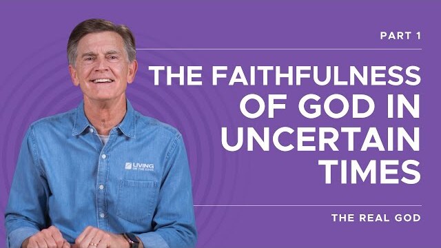 The Real God Series: The Faithfulness of God In Uncertain Times, Part 1 | Chip Ingram