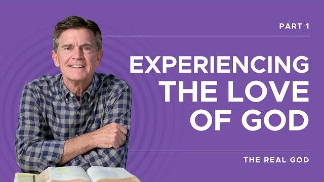 The Real God Series: Experiencing The Love Of God, Part 1 | Chip Ingram